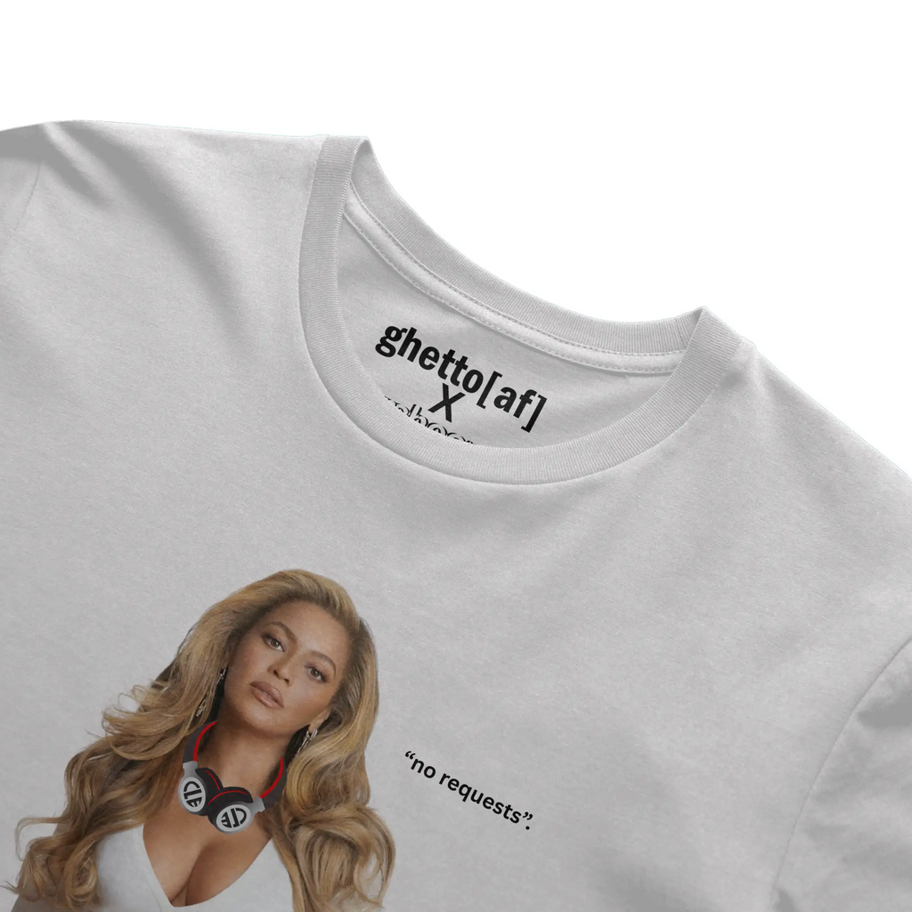 BEYONCE | &amp;quot;NO REQUESTS&amp;quot; REMIX TEE | GHETTO[AF] X F